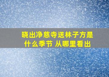 晓出净慈寺送林子方是什么季节 从哪里看出